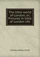 The little world of London; or, Pictures in little of London life, Charles Manby Smith 