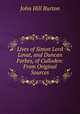 Lives of Simon Lord Lovat, and Duncan Forbes, of Culloden: From Original Sources, John Hill Burton 