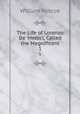 The Life of Lorenzo De` Medici, Called the Magnificent.. 1, William Roscoe 