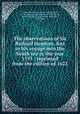 The observations of Sir Richard Hawkins, Knt in his voyage into the South sea in the year 1593 : reprinted from the edition of 1622, Hawkins, Richard, Sir, 1562?-1622,Bethune, C. R. Drinkwater (Charles Ramsay Drinkwater), 1802-1884,Parr, Charles McKew donor,Parr, Ruth, donor 