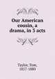 Our American cousin, a drama, in 3 acts, Taylor, Tom, 1817-1880 