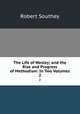 The Life of Wesley; and the Rise and Progress of Methodism: In Two Volumes. 2, Robert Southey 