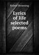 Lyrics of life selected poems., Robert Browning 