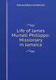 Life of James Mursell Phillippo: Missionary in Jamaica, Edward Bean Underhill 