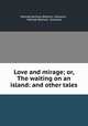 Love and mirage; or, The waiting on an island: and other tales, Matilda Barbara Betham- Edwards , Matilda Betham -Edwards 