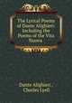 The Lyrical Poems of Dante Alighieri: Including the Poems of the Vita Nuova ., Dante Alighieri , Charles Lyell 