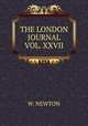 THE LONDON JOURNAL VOL. XXVII, W. Newton 