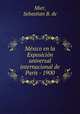 Mexico en la Exposicion universal internacional de Paris - 1900, Mier, Sebastian B. de 