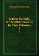 Lyrical Ballads, with Other Poems: In Two Volumes. 1, Wordsworth William 