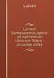 Luciani Samosatensis opera: ad optimorum librorum fidem : accurate edita, Lucian 