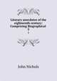 Literary anecdotes of the eighteenth century: Comprizing Biographical .. 5, John Nichols 