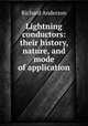 Lightning conductors: their history, nature, and mode of application, Richard Anderson 