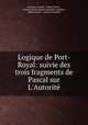 Logique de Port-Royal: suivie des trois fragments de Pascal sur L
