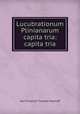 Lucubrationum Plinianarum capita tria: capita tria, Karl Friedrich Theodor Mayhoff 