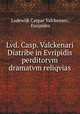 Lvd. Casp. Valckenari Diatribe in Evripidis perditorvm dramatvm reliqvias., Lodewijk Caspar Valckenaer, Euripides 