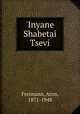`Inyane Shabetai Tsevi, Freimann, Aron, 1871-1948 