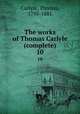 The works of Thomas Carlyle (complete). 10, Carlyle, Thomas, 1795-1881 