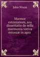 Marmor estonianum, seu dissertatio de sella marmorea votiva estoni? in agro ., John Nixon 