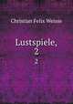 Lustspiele,. 2, Christian Felix Weisse 