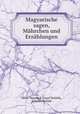 Magyarische sagen, Mahrchen und Erzahlungen, Janos Nepomuk Jozsef Mailath 