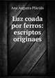 Luz coada por ferros: escriptos originaes, Ana Augusta Placido 