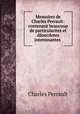 Memoires de Charles Perrault: contenant beaucoup de particularites et danecdotes interessantes ., Charles Perrault 