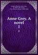 Anne Grey. A novel. 1, Cradock, Harriet Lister, Hon., fl. 1834-1881,Lister, T. H. (Thomas Henry), 1800-1842 