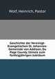 Geschichte der Vereinigt-Evangelischen St. Johannes-Gemeinde von Addison, Du Page County, Illinois zum funfzigjahrigen Jubilaum, Wolf, Heinrich, Pastor 