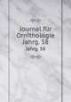 Journal fr Ornithologie. Jahrg. 58, Deutsche Ornithologen-Gesellschaft,Deutsche Ornithologische Gesellschaft,Allgemeine Deutsche Ornithologische Gesellschaft 