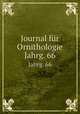 Journal fr Ornithologie. Jahrg. 66, Deutsche Ornithologen-Gesellschaft,Deutsche Ornithologische Gesellschaft,Allgemeine Deutsche Ornithologische Gesellschaft 