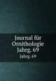 Journal fr Ornithologie. Jahrg. 69, Deutsche Ornithologen-Gesellschaft,Deutsche Ornithologische Gesellschaft,Allgemeine Deutsche Ornithologische Gesellschaft 