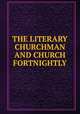 THE LITERARY CHURCHMAN AND CHURCH FORTNIGHTLY, . 
