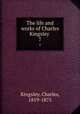 The life and works of Charles Kingsley . 7, Kingsley, Charles, 1819-1875 