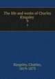 The life and works of Charles Kingsley . 9, Kingsley, Charles, 1819-1875 