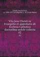 Vita Jesu Christi ex Evangelio et approbatis ab Ecclesia Catholica doctoribus sedule collecta. 02, Ludolf, von Sachsen, ca. 1300-1377 or 8,Rigollot, L. M. (Louis Marie) 