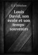 Louis David, son ecole et son temps: souvenirs, E.J. Delecluze 