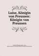 Luise, Konigin von Preussen: Konigin von Preussen, Friedrich Wilhelm Adami, Luise, Queen consort of Frederick William III King of Prussia Luise 