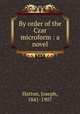 By order of the Czar microform : a novel, Hatton, Joseph, 1841-1907 