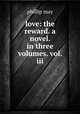 love: the reward. a novel. in three volumes. vol. iii., phillip may 