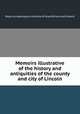 Memoirs illustrative of the history and antiquities of the county and city of Lincoln, Royal archaeological institute of Great Britain and Ireland 