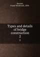 Types and details of bridge construction. 2, Skinner, Frank Woodward, 1858- 