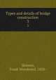 Types and details of bridge construction. 3, Skinner, Frank Woodward, 1858- 