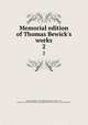 Memorial edition of Thomas Bewick`s works. 2, Bewick, Thomas, 1753-1828,Rogers, Bruce, 1870-1957, former owner. DLC,Pforzheimer Bruce Rogers Collection (Library of Congress) DLC 