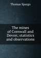 The mines of Cornwall and Devon; statistics and observations, Thomas Spargo 