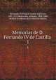 Memorias de D. Fernando IV de Castilla . 1, Fernando IV, King of Castile and Leon, 1285-1312,Benavides, Antonio, 1808-1884, ed,Real Academia de la Historia (Spain) 