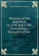 Memoirs of the Rebellion in 1745 and 1746: Containing a Narrative of the ., James Johnstone Johnstone 