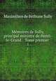 Mmoires de Sully, principal ministre de Henri-le-Grand. . Tome premier .. 1, Maximilien de BethuneSully 