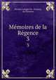Mmoires de la Rgence. 3, Nicolas Lenglet Du -Fresnoy, du Piossens 