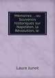 Memoires . , ou Souvenirs historiques sur Napoleon, la Revolution, le ., Laure Junot 