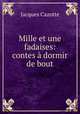 Mille et une fadaises: contes a dormir de bout, Jacques Cazotte 